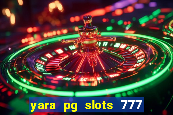 yara pg slots 777 paga mesmo